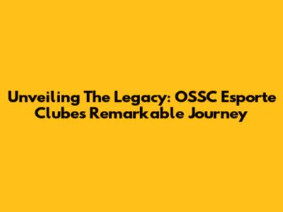 Unveiling The Legacy: OSSC Esporte Clube's Remarkable Journey