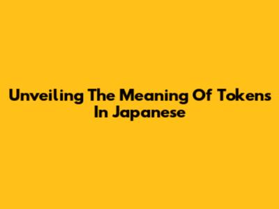 Unveiling The Meaning Of Tokens In Japanese