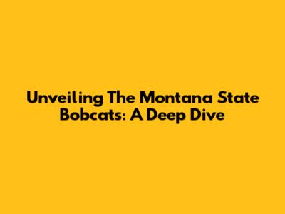 Unveiling The Montana State Bobcats: A Deep Dive