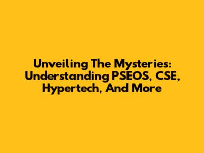 Unveiling The Mysteries: Understanding PSEOS, CSE, Hypertech, And More