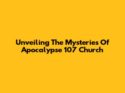 Unveiling The Mysteries Of Apocalypse 107 Church