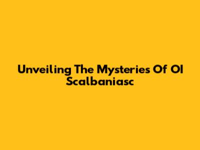 Unveiling The Mysteries Of OI Scalbaniasc