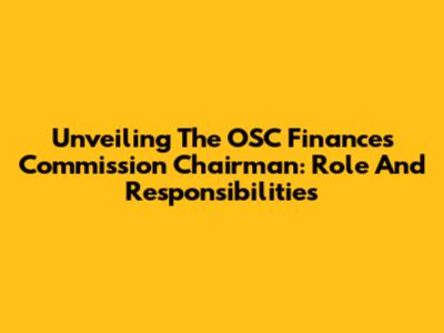 Unveiling The OSC Finances Commission Chairman: Role And Responsibilities