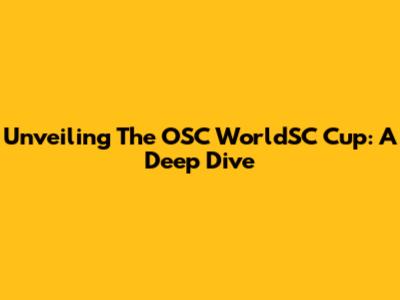 Unveiling The OSC WorldSC Cup: A Deep Dive