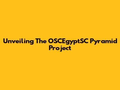 Unveiling The OSCEgyptSC Pyramid Project