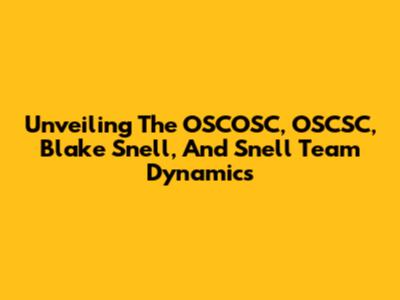 Unveiling The OSCOSC, OSCSC, Blake Snell, And Snell Team Dynamics