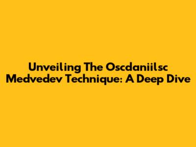 Unveiling The Oscdaniilsc Medvedev Technique: A Deep Dive
