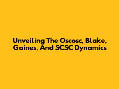 Unveiling The Oscosc, Blake, Gaines, And SCSC Dynamics