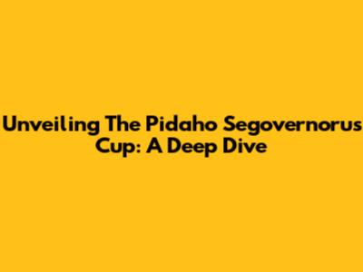 Unveiling The Pidaho Segovernoru's Cup: A Deep Dive