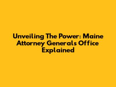 Unveiling The Power: Maine Attorney General's Office Explained