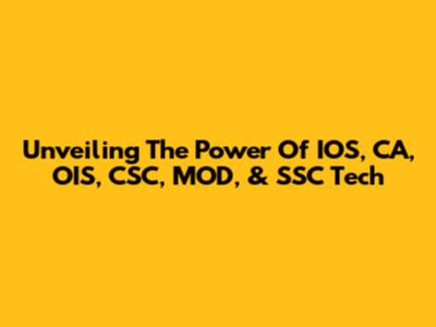 Unveiling The Power Of IOS, CA, OIS, CSC, MOD, & SSC Tech