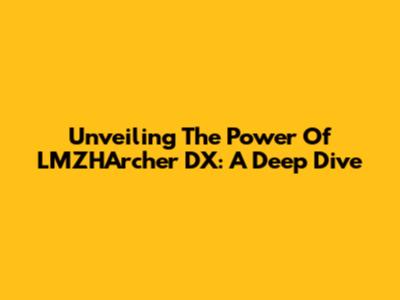 Unveiling The Power Of LMZHArcher DX: A Deep Dive