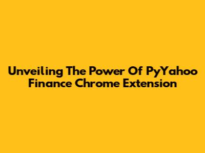 Unveiling The Power Of PyYahoo Finance Chrome Extension