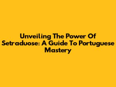 Unveiling The Power Of Setraduose: A Guide To Portuguese Mastery
