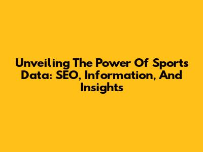 Unveiling The Power Of Sports Data: SEO, Information, And Insights
