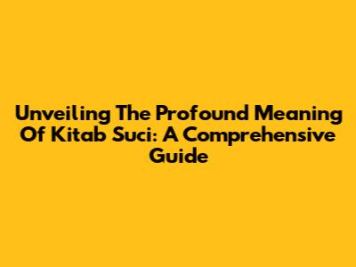 Unveiling The Profound Meaning Of Kitab Suci: A Comprehensive Guide