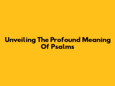 Unveiling The Profound Meaning Of Psalms
