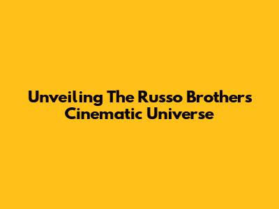 Unveiling The Russo Brothers' Cinematic Universe