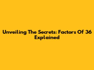 Unveiling The Secrets: Factors Of 36 Explained