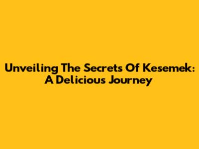 Unveiling The Secrets Of Kesemek: A Delicious Journey