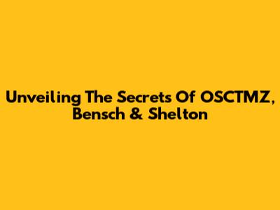 Unveiling The Secrets Of OSCTMZ, Bensch & Shelton