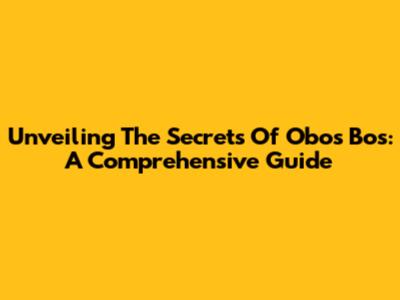Unveiling The Secrets Of Obos Bos: A Comprehensive Guide