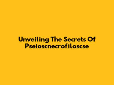 Unveiling The Secrets Of Pseioscnecrofiloscse