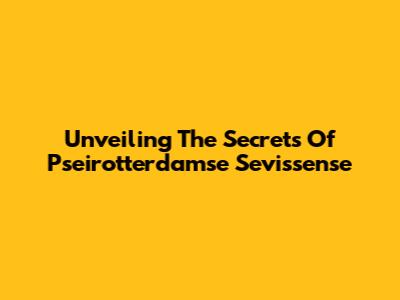 Unveiling The Secrets Of Pseirotterdamse Sevissense
