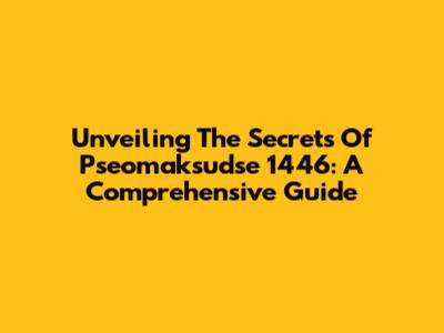 Unveiling The Secrets Of Pseomaksudse 1446: A Comprehensive Guide