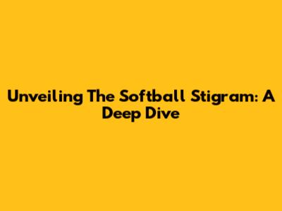 Unveiling The Softball Stigram: A Deep Dive