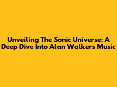 Unveiling The Sonic Universe: A Deep Dive Into Alan Walker's Music