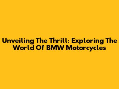 Unveiling The Thrill: Exploring The World Of BMW Motorcycles