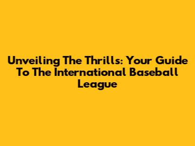 Unveiling The Thrills: Your Guide To The International Baseball League