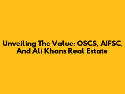 Unveiling The Value: OSCS, AIFSC, And Ali Khan's Real Estate
