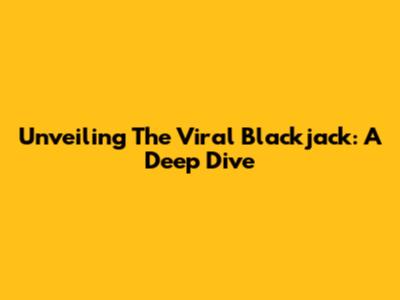 Unveiling The Viral Blackjack: A Deep Dive