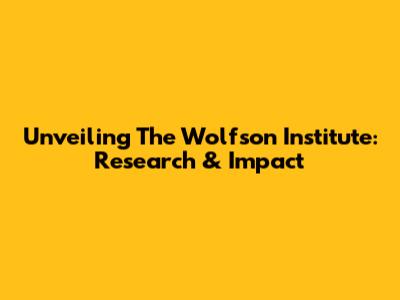 Unveiling The Wolfson Institute: Research & Impact