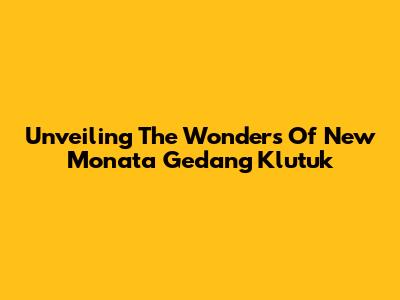 Unveiling The Wonders Of New Monata Gedang Klutuk