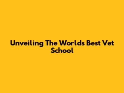 Unveiling The World's Best Vet School