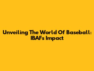 Unveiling The World Of Baseball: IBAF's Impact