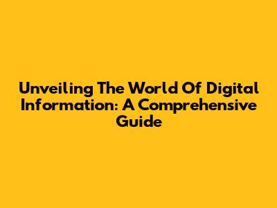 Unveiling The World Of Digital Information: A Comprehensive Guide