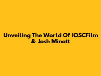 Unveiling The World Of IOSCFilm & Josh Minott