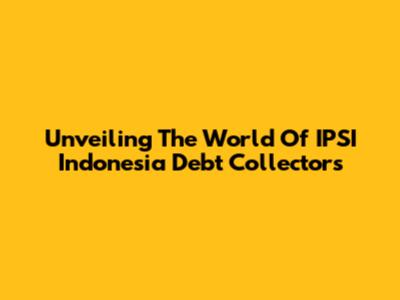 Unveiling The World Of IPSI Indonesia Debt Collectors