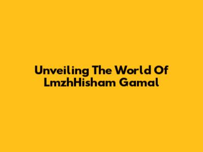 Unveiling The World Of LmzhHisham Gamal