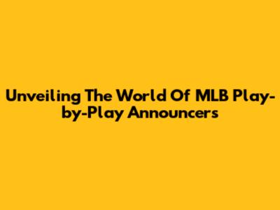 Unveiling The World Of MLB Play-by-Play Announcers