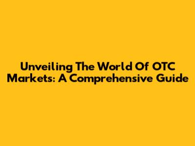 Unveiling The World Of OTC Markets: A Comprehensive Guide