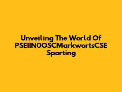 Unveiling The World Of PSEIIN0OSCMarkwortsCSE Sporting