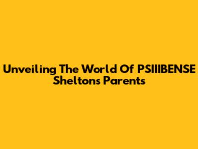 Unveiling The World Of PSIIIBENSE Shelton's Parents