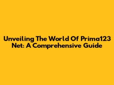 Unveiling The World Of Prima123 Net: A Comprehensive Guide
