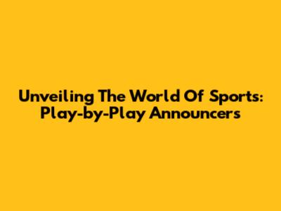 Unveiling The World Of Sports: Play-by-Play Announcers