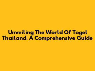 Unveiling The World Of Togel Thailand: A Comprehensive Guide